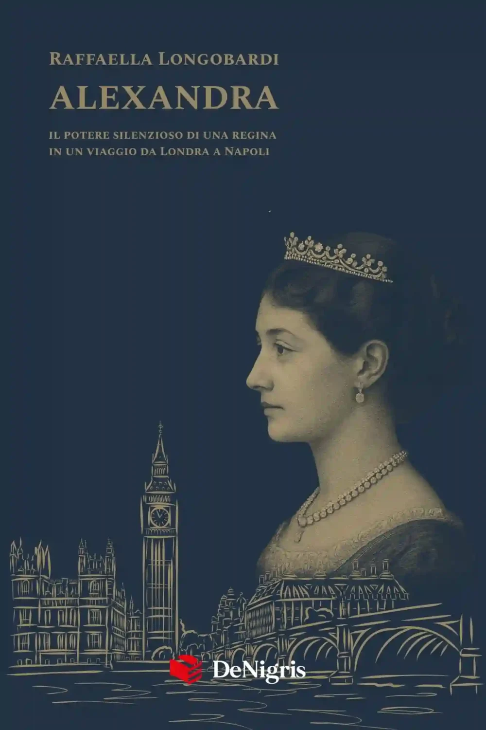 Copertina di Alexandra – Il potere silenzioso di una regina di Raffaella Longobardi, De Nigris Editore